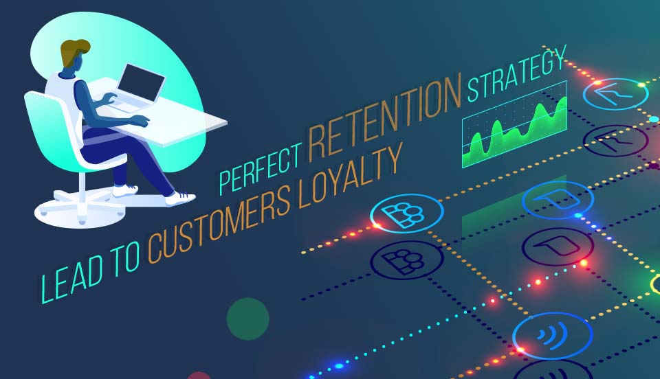 Perfect retention strategy lead to customers loyalty